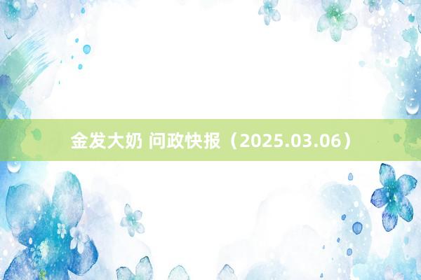 金发大奶 问政快报（2025.03.06）