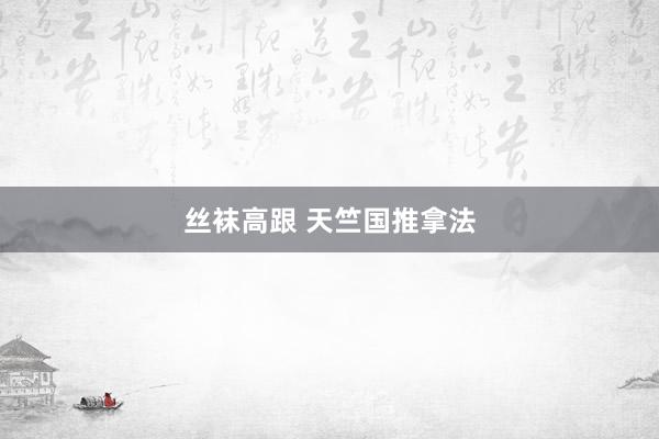 丝袜高跟 天竺国推拿法