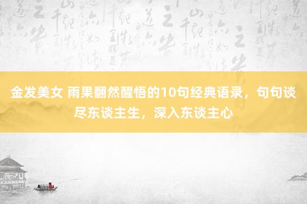 金发美女 雨果翻然醒悟的10句经典语录，句句谈尽东谈主生，深入东谈主心
